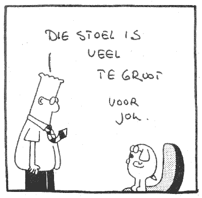 Die stoel is veel te groot voor jou